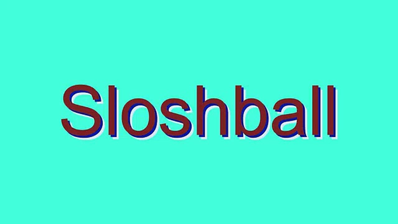 How to Pronounce Sloshball