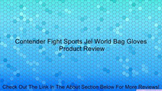 Contender Fight Sports Jel World Bag Gloves Review