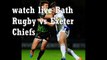 live Bath Rugby vs Exeter Chiefs Full Match Here