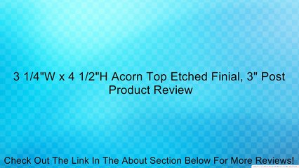 3 1/4"W x 4 1/2"H Acorn Top Etched Finial, 3" Post Review