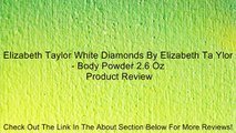 Elizabeth Taylor White Diamonds By Elizabeth Ta Ylor - Body Powder 2.6 Oz Review