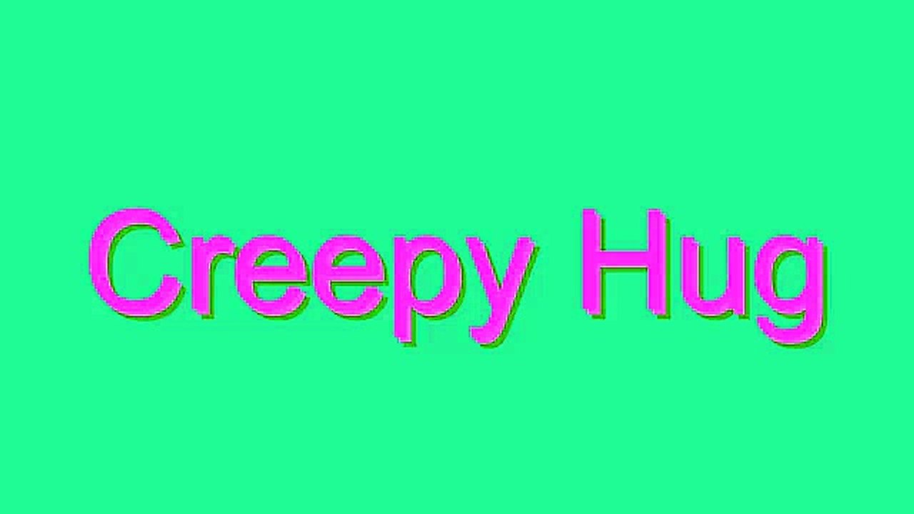 How to Pronounce Creepy Hug