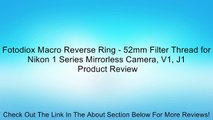 Fotodiox Macro Reverse Ring - 52mm Filter Thread for Nikon 1 Series Mirrorless Camera, V1, J1 Review