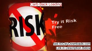 Carb Back Loading Review and Risk Free Access (FAST ACCESS)