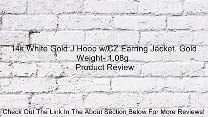 14k White Gold J Hoop w/CZ Earring Jacket. Gold Weight- 1.08g. Review