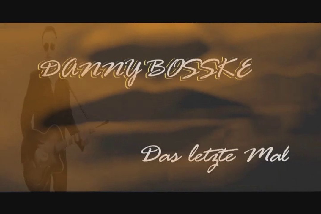 Das letze Mal-DANNY BOSSKE official video.mp4