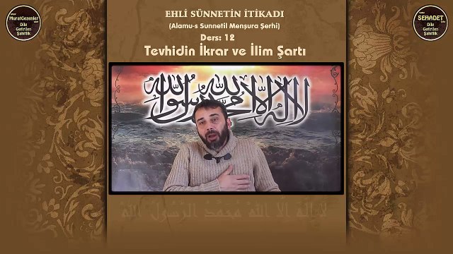 Ehli Sünnetin İtikadı 12.Ders: Tevhidin İkrar ve İlim Şartı