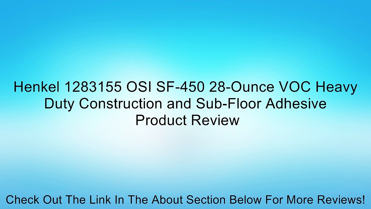 Henkel 1283155 OSI SF-450 28-Ounce VOC Heavy Duty Construction and Sub-Floor Adhesive Review