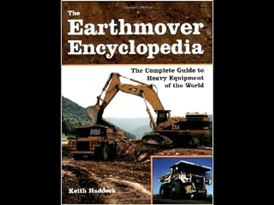 The Earthmover Encyclopedia: The Complete Guide to Heavy Equipment of the World Keith Haddock PDF D