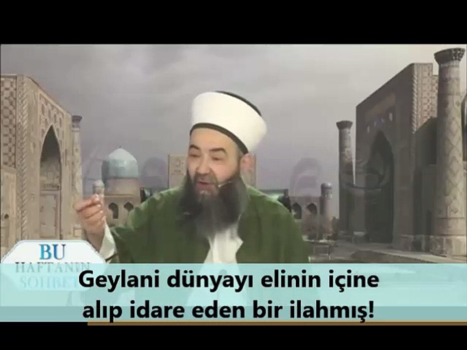 Geylani dünyayı elinin içine alıp idare eden bir ilahmış!!