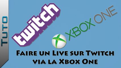 [Tuto] Comment faire un Live sur Twitch depuis la Xbox One
