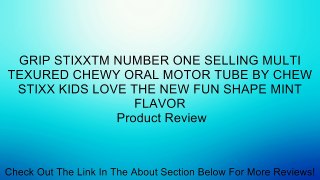 GRIP STIXXTM NUMBER ONE SELLING MULTI TEXURED CHEWY ORAL MOTOR TUBE BY CHEW STIXX KIDS LOVE THE NEW FUN SHAPE MINT FLAVOR Review