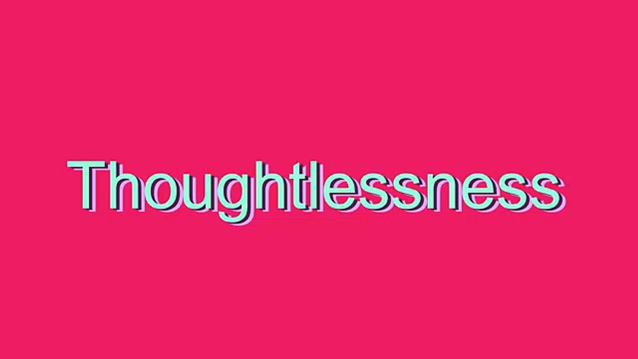 How to Pronounce Thoughtlessness