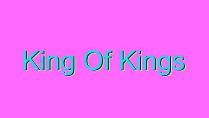 How to Pronounce King Of Kings