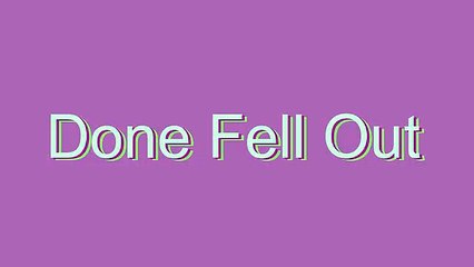 How to Pronounce Done Fell Out