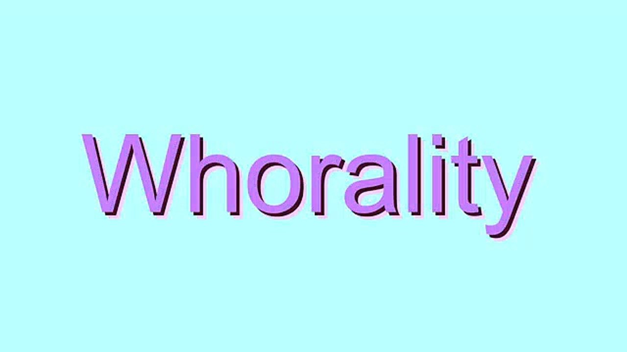 How to Pronounce Whorality