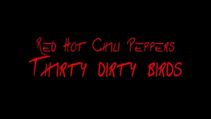 Red Hot Chili Peppers- Thirty dirty birds with lyrics