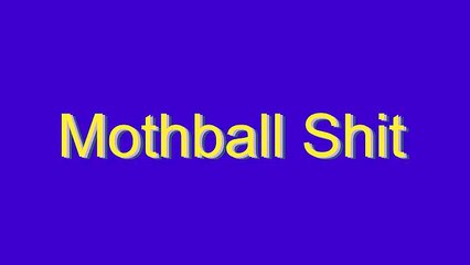 How to Pronounce Mothball Shit
