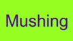How to Pronounce Mushing