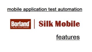 Borland Silk Mobile - Mobile Applications Test Automation Tool - Overview & Features