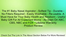 The #1 Baby Nasal Aspirator - Softest Tip - Durable - No Filters Required - Easily Washable - Re-usable. A Must Have for Your Baby Health and Newborn - Useful Baby Gift For All Expectant Moms - As Seen On ABC, CBS, NBC and FOX - Lifetime Warranty Review