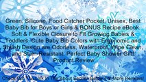 Green, Silicone, Food Catcher Pocket, Unisex, Best Baby Bib for Boys or Girls & BONUS Recipe eBook. Soft & Flexible Closure to Fit Growing Babies & Toddlers. Cute Baby Bib Colors with Ergonomic and Stylish Design are Odorless, Waterproof, Wipe Clean, and
