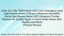 Color Our Life 700ml Mute LED Color Changing Lamp Light Ionizer Aroma Diffuser Ultrasonic Humidifier Home Spa Beauty Salon LED Ultrasonic Purifier Refresh Air Quality Apply in Home Hotel Keeps Skin Healthy and Moist Review