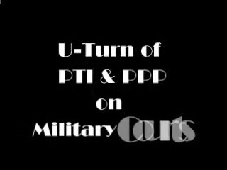 U-Turn of PTI & PPP on Military Courts