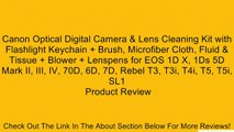 Canon Optical Digital Camera & Lens Cleaning Kit with Flashlight Keychain   Brush, Microfiber Cloth, Fluid & Tissue   Blower   Lenspens for EOS 1D X, 1Ds 5D Mark II, III, IV, 70D, 6D, 7D, Rebel T3, T3i, T4i, T5, T5i, SL1 Review