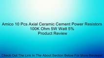 Amico 10 Pcs Axial Ceramic Cement Power Resistors 100K Ohm 5W Watt 5% Review