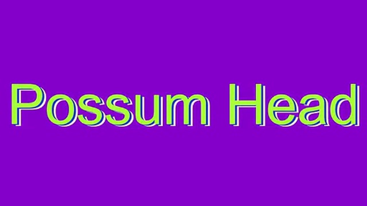 How to Pronounce Possum Head