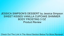 JESSICA SIMPSON'S DESSERT by Jessica Simpson SWEET KISSES VANILLA CUPCAKE SHIMMER BODY FROSTING 3 OZ Review