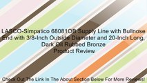LASCO-Simpatico 68081OB Supply Line with Bullnose End with 3/8-Inch Outside Diameter and 20-Inch Long, Dark Oil Rubbed Bronze Review
