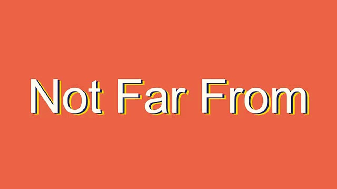 How to Pronounce Not Far From