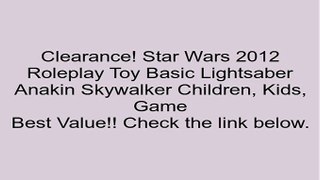 Star Wars 2012 Roleplay Toy Basic Lightsaber Anakin Skywalker Children, Kids, Game Review