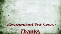 Customized Fat Loss - One method does't fit all so customized fat loss was created