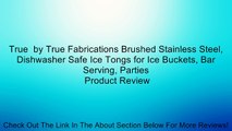 True  by True Fabrications Brushed Stainless Steel, Dishwasher Safe Ice Tongs for Ice Buckets, Bar Serving, Parties Review