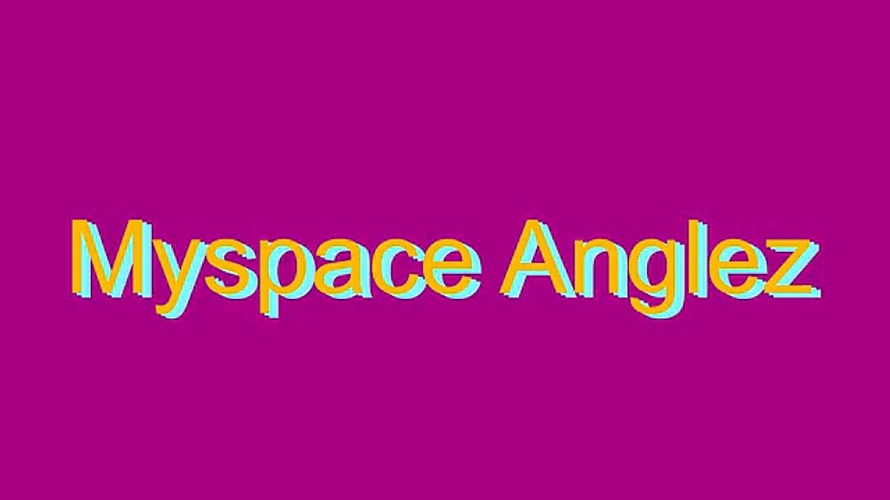 How to Pronounce Myspace Anglez