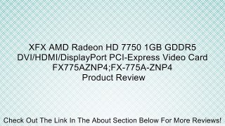 XFX AMD Radeon HD 7750 1GB GDDR5 DVI/HDMI/DisplayPort PCI-Express Video Card FX775AZNP4;FX-775A-ZNP4 Review