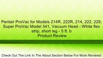 Pentair ProVac for Models 214R, 222R, 214, 222, 229, Super ProVac Model 341, Vacuum Head - White flex strip, short leg - 5 ft. b Review