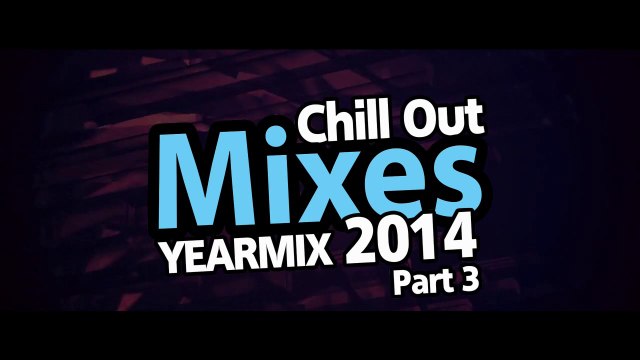 Chill Out Mixes Yearmix 2014 Part 3 Promo