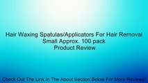 Hair Waxing Spatulas/Applicators For Hair Removal Small Approx. 100 pack Review