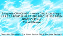 Evergreen OP4008 96-01 Honda Civic Acura Integra 1.6 1.8 2.0 DOHC B16A2 B18B1 B18C1 B18C5 B20B4 B20Z2 Oil Pump Review
