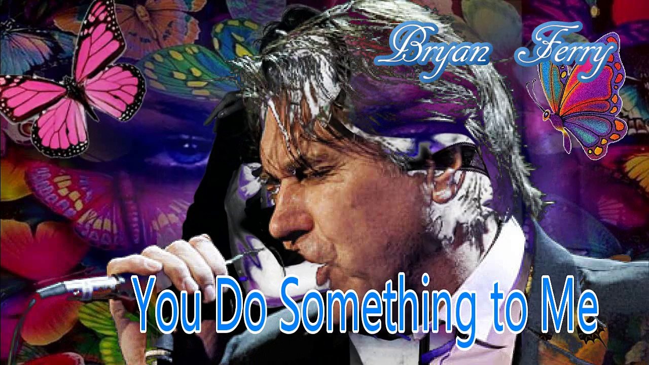 You Do Something to Me  -  Bryan Ferry