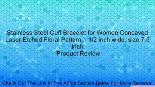 Stainless Steel Cuff Bracelet for Women Concaved Laser Etched Floral Pattern 1 1/2 inch wide, size 7.5 inch Review