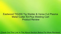 Eastwood TIG200 Tig Welder & Versa Cut Plasma Metal Cutter Kit Plus Welding Cart Review