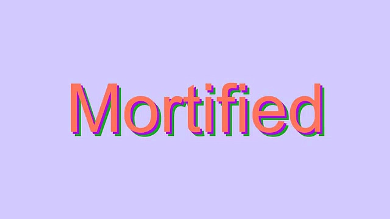 How to Pronounce Mortified