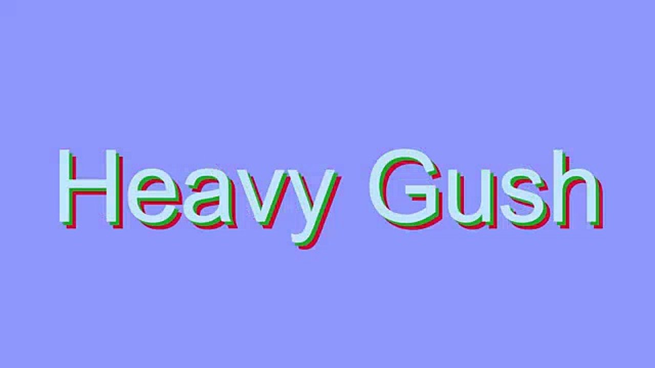 How to Pronounce Heavy Gush