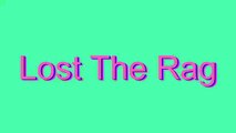 How to Pronounce Lost The Rag