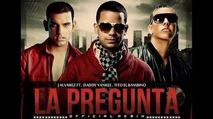 J Alvarez ft Daddy Yankee y Tito el Bambino  - La Pregunta (Remix 2012) [AUDIO]